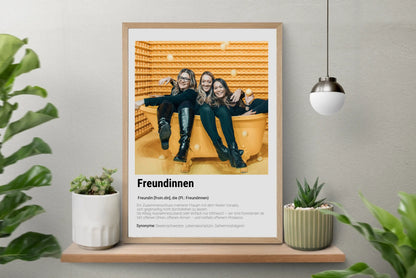 Poster mit personalisierbarem Foto. Unten groß ‚Freundinnen‘ mit Definition im Wörterbuchstil: Zusammenschluss mehrerer Frauen, die sich gegenseitig unterstützen – im Alltag, im Ausnahmezustand oder einfach am Mittwoch. Immer da mit offenen Ohren, offenen Armen und notfalls auch Prosecco. Synonyme: Seelenschwester, Lebenskomplizin, Geheimnisträgerin.