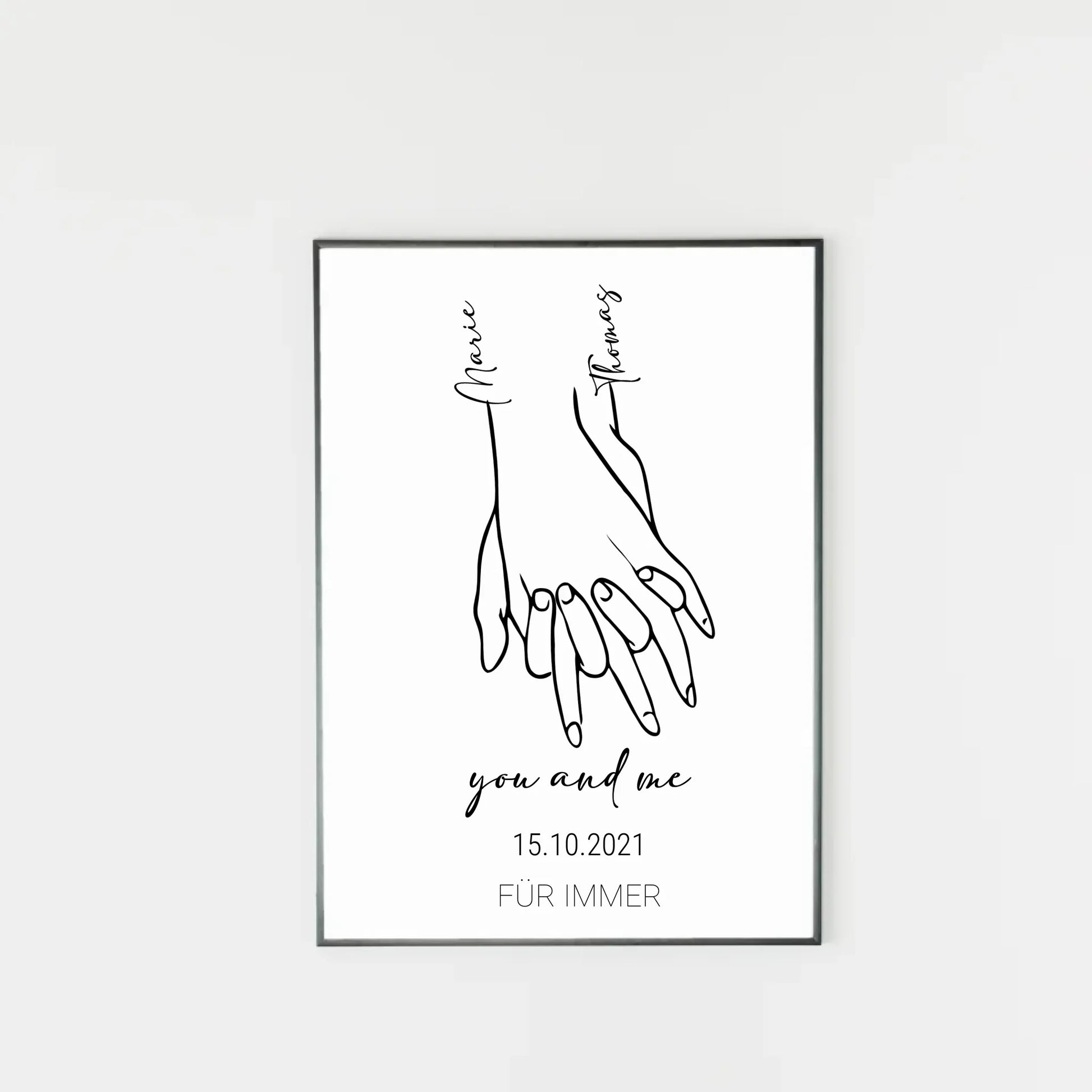 Poster mit minimalistischer Zeichnung von zwei Händen, die sich halten. Links und rechts stehen personalisierbare Namen. Darunter der Text ‚you and me‘ sowie ein personalisierbares Datum. Unten fest der Schriftzug ‚FÜR IMMER‘.