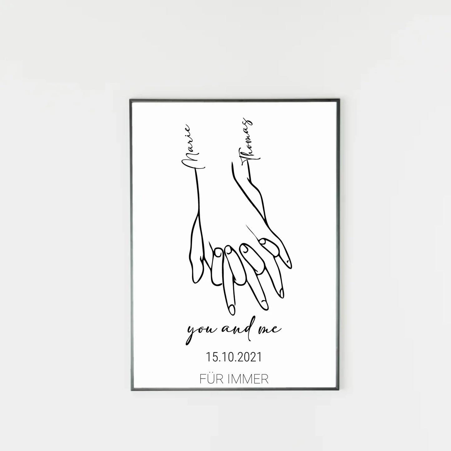 Poster mit minimalistischer Zeichnung von zwei Händen, die sich halten. Links und rechts stehen personalisierbare Namen. Darunter der Text ‚you and me‘ sowie ein personalisierbares Datum. Unten fest der Schriftzug ‚FÜR IMMER‘.