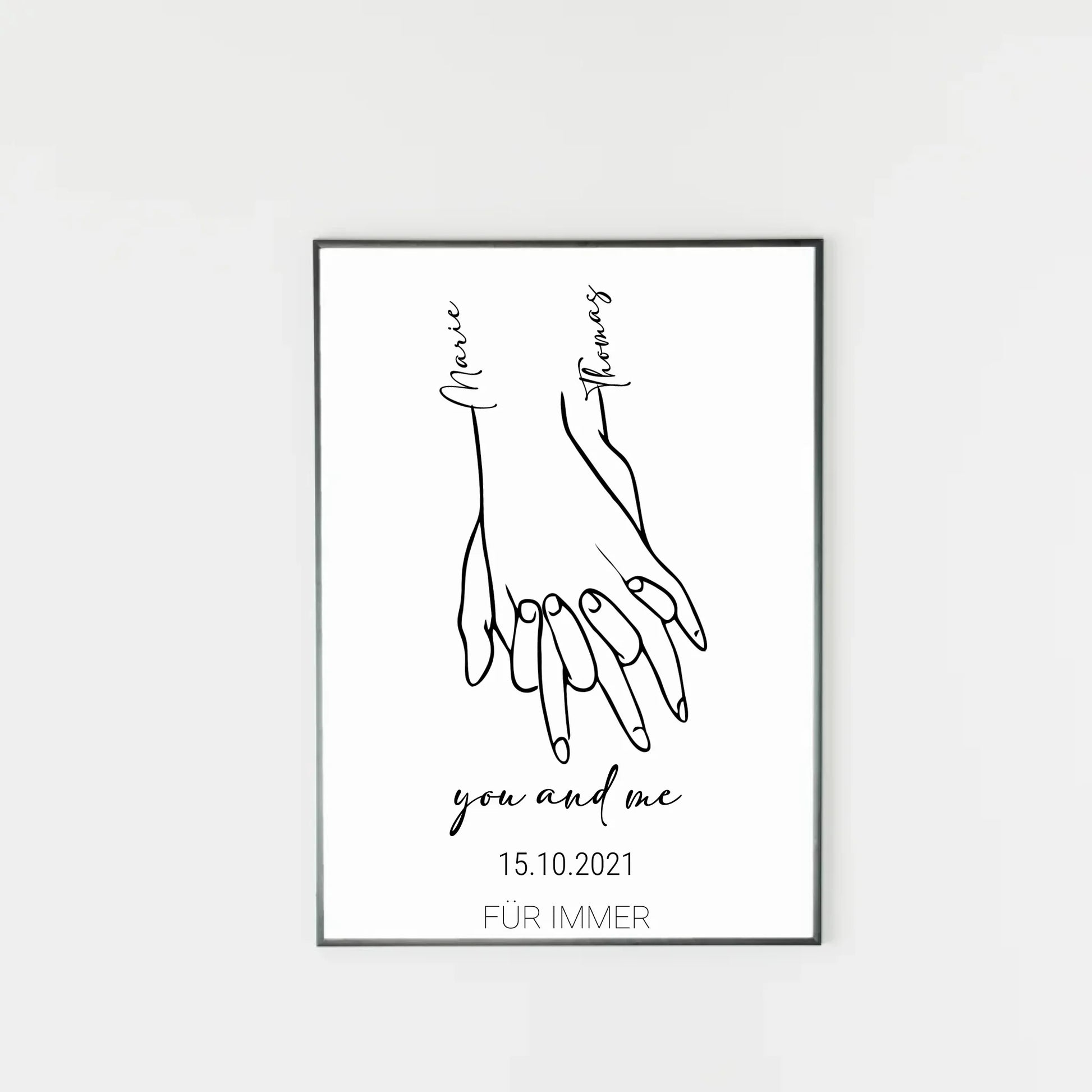 Poster mit minimalistischer Zeichnung von zwei Händen, die sich halten. Links und rechts stehen personalisierbare Namen. Darunter der Text ‚you and me‘ sowie ein personalisierbares Datum. Unten fest der Schriftzug ‚FÜR IMMER‘.
