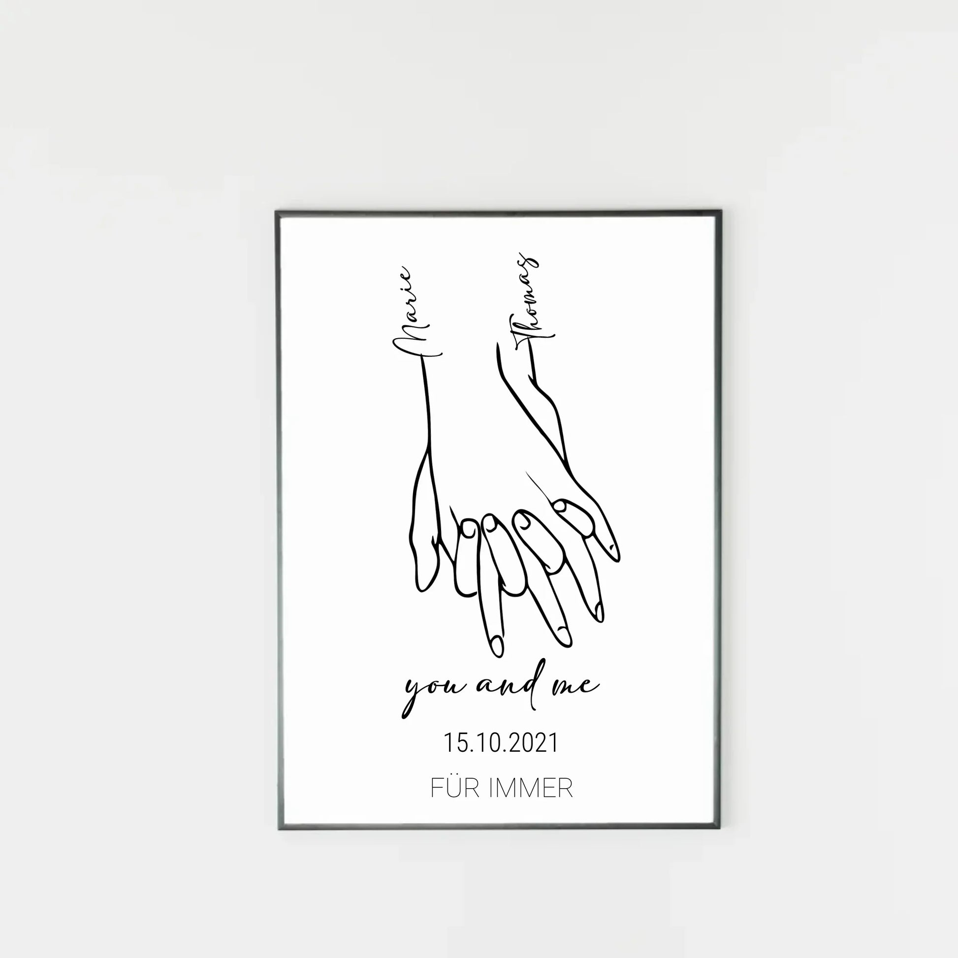 Poster mit minimalistischer Zeichnung von zwei Händen, die sich halten. Links und rechts stehen personalisierbare Namen. Darunter der Text ‚you and me‘ sowie ein personalisierbares Datum. Unten fest der Schriftzug ‚FÜR IMMER‘.