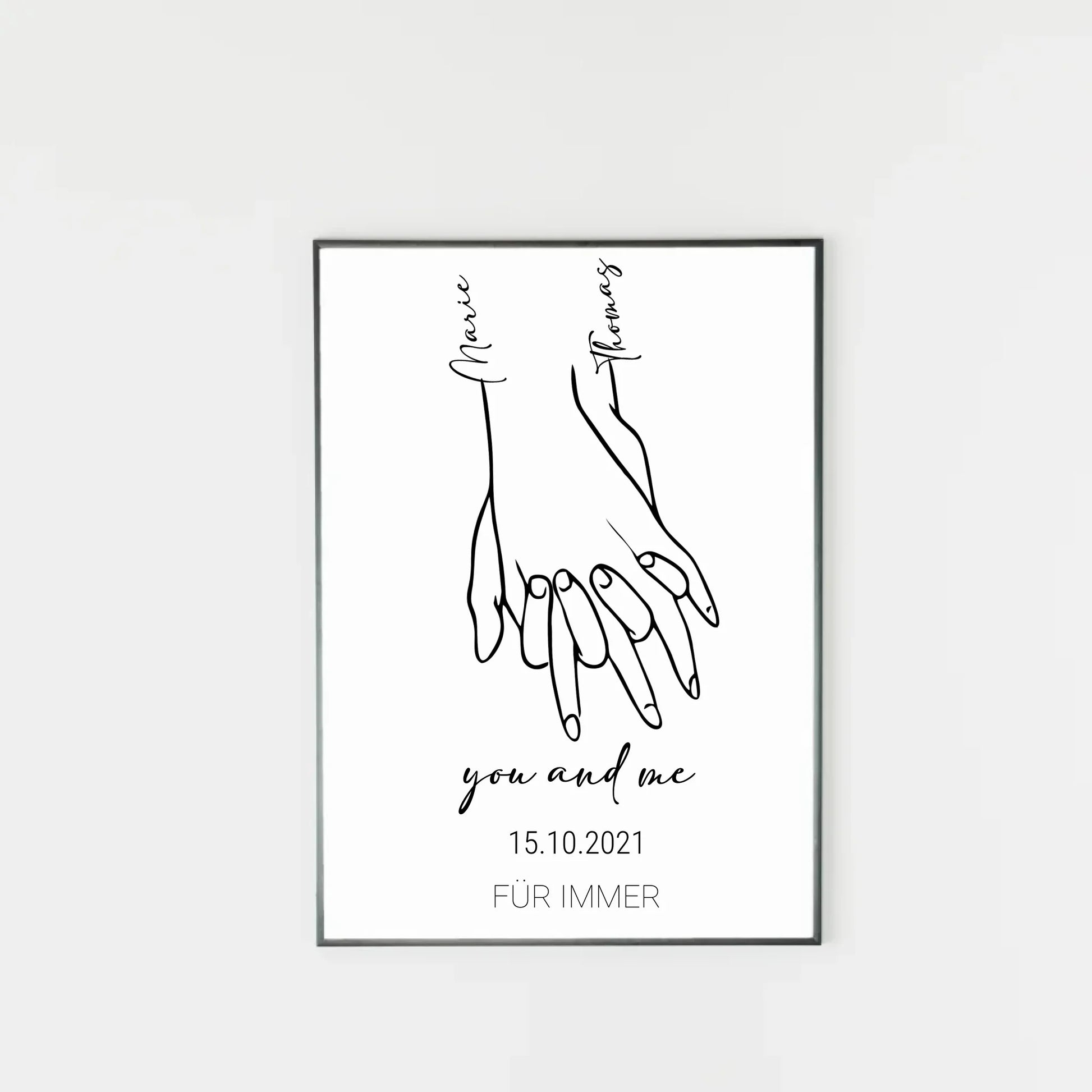 Poster mit minimalistischer Zeichnung von zwei Händen, die sich halten. Links und rechts stehen personalisierbare Namen. Darunter der Text ‚you and me‘ sowie ein personalisierbares Datum. Unten fest der Schriftzug ‚FÜR IMMER‘.